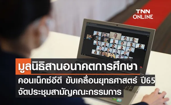 มูลนิธิสานอนาคตการศึกษา คอนเน็กซ์อีดี จัดประชุมสามัญคณะกรรมการสามัญ ประจำปี 2565 