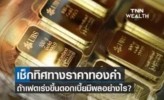 เช็กทิศทาง ราคาทองคำ ถ้าเฟดเร่งขึ้นดอกเบี้ยมีผลอย่างไร?