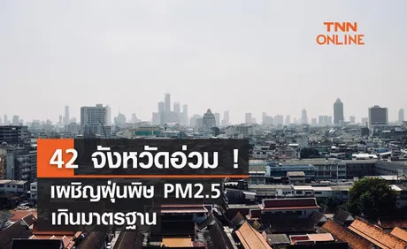 42  จังหวัดอ่วม  ! เผชิญฝุ่นพิษ PM2.5  เกินมาตรฐาน