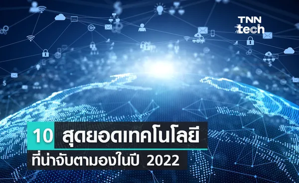 10 สุดยอดเทคโนโลยีที่น่าจับตามองในปี 2022