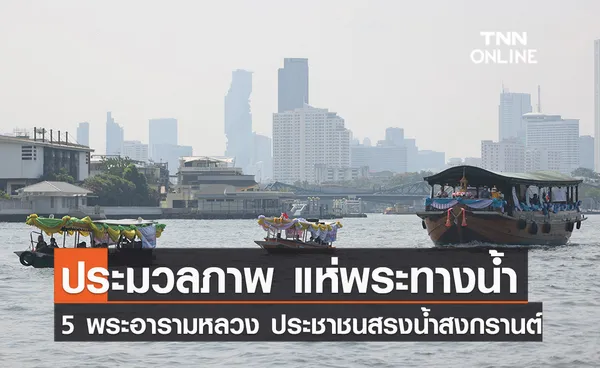 ประมวลภาพ แห่พระทางน้ำ 5 พระอารามหลวงประชาชนร่วมสรงน้ำเนื่องในเทศกาลสงกรานต์