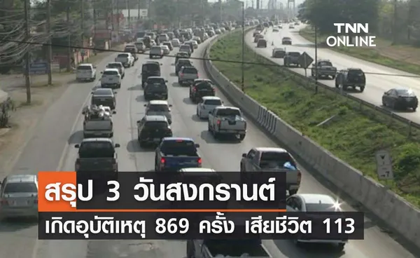 สงกรานต์ 2565 ศปถ.สรุป 3 วัน เกิดอุบัติเหตุ 869 ครั้ง เสียชีวิต 113 ราย