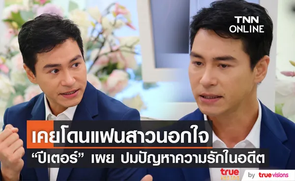 ปีเตอร์ คอร์ป เผย ปมปัญหาความรักในอดีตโดนแฟนสาวนอกใจ