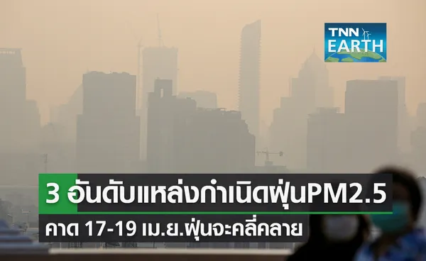 3 อันดับแหล่งกำเนิดฝุ่นละอองขนาดเล็ก PM2.5 คาด 17-19 เม.ย.ฝุ่นจะคลี่คลาย