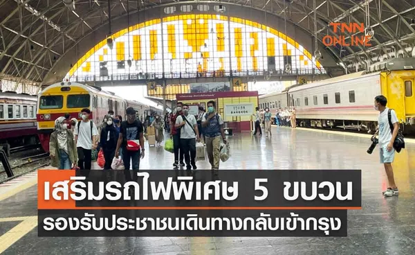 การรถไฟฯ เสริมขบวนรถพิเศษ 5 ขบวน รองรับประชาชนเดินทางกลับกรุงฯ