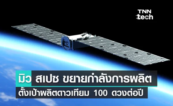 มิว สเปซ เร่งขยายกำลังการผลิตตั้งเป้าหมายผลิตดาวเทียม 100 ดวงต่อปี