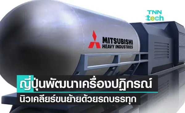 ญี่ปุ่นพัฒนา Microreactor  เครื่องปฏิกรณ์นิวเคลียร์ขนาดเล็กขนย้ายด้วยรถบรรทุก