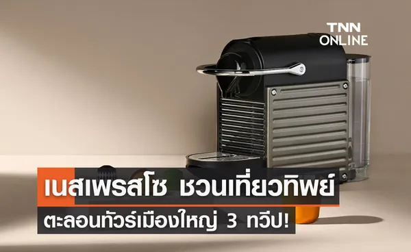 เนสเพรสโซ ชวนเที่ยวทิพย์ตะลอนทัวร์เมืองใหญ่ 3 ทวีป! เปิดโลกวัฒนธรรมไปกับกาแฟ