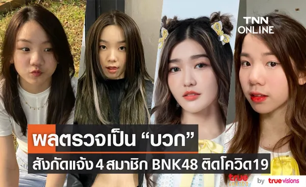 ติดโควิด19 สังกัดแจ้ง 4 สมาชิก BNK48 ผลตรวจเป็นบวก!!