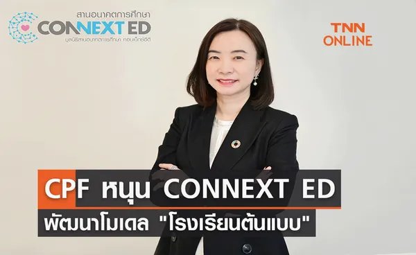 CPF พัฒนาโมเดล โรงเรียนต้นแบบ หนุนโครงการสานอนาคตการศึกษา CONNEXT ED