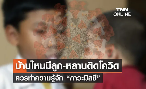 เพจหมอแนะบ้านไหนมีลูก-หลานติดโควิด ควรทำความรู้จัก “ภาวะมิสซี”