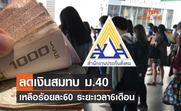 ลดเงินสมทบประกันสังคม ม.40 เหลือร้อยละ 60 ระยะเวลา 6 เดือน