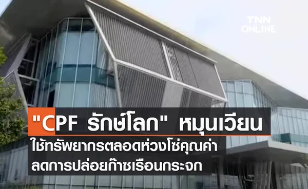 (คลิป) CPF รักษ์โลก หมุนเวียนใช้ทรัพยากรตลอดห่วงโซ่คุณค่า ลดการปล่อยก๊าซเรือนกระจก