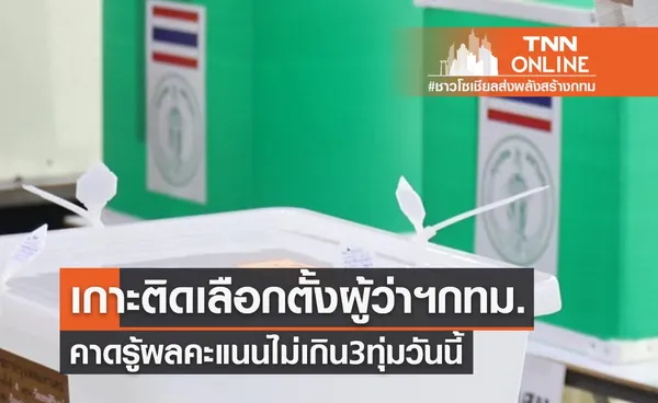 เกาะติดเลือกตั้งผู้ว่าฯกทม. คาดรู้ผลคะแนนไม่เป็นทางการไม่เกิน 3 ทุ่มวันนี้