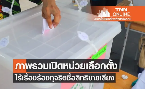 กกต.แถลงภาพรวมเปิดหน่วยเลือกตั้ง ไร้เรื่องร้องทุจริตซื้อสิทธิขายเสียง