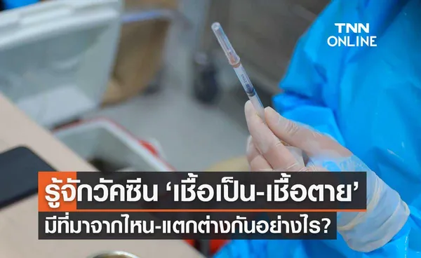 รู้จัก วัคซีนเชื้อเป็น-เชื้อตาย แตกต่างกันอย่างไร?