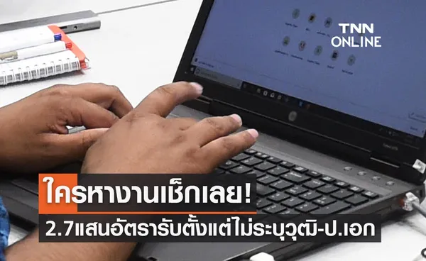 หางานเช็กเลย! เตรียมตำแหน่ง 2.7 แสนอัตรา รับตั้งแต่ไม่ระบุวุฒิ-ป.เอก