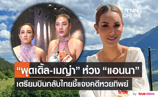 “พุดเดิ้ล – เมญ่า” ยืนยัน “แอนนา” เตรียมบินกลับไทยชี้แจงคดีหวยทิพย์ (มีคลิป)