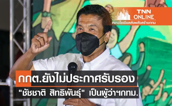 กกต.ยังไม่ประกาศรับรอง ชัชชาติ สิทธิพันธุ์ เป็นผู้ว่าฯกทม.คนที่ 17