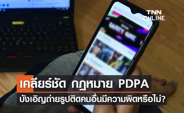 กฎหมาย PDPA เคลียร์ชัดถ่ายภาพติดคนอื่นโดยบังเอิญ มีความผิดหรือไม่?