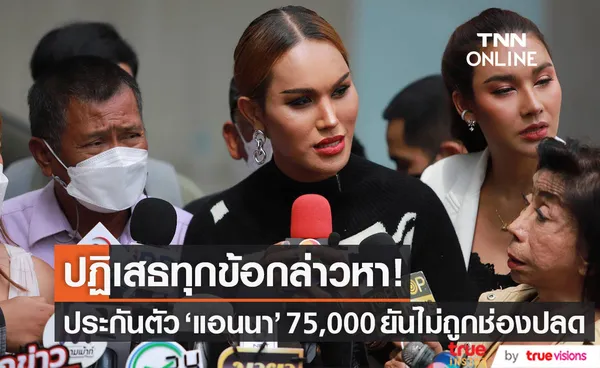 แอนนา ปฏิเสธทุกข้อกล่าวหา! ประกันตัว 75,000 บาท คดีหวยทิพย์ ยืนยันไม่ถูกปลดจากช่อง