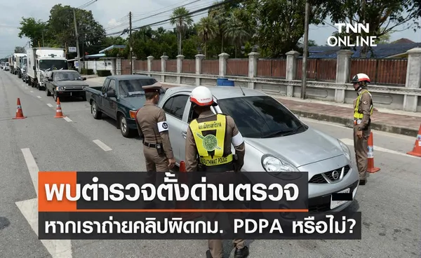 ไขข้อสงสัย ถ่ายคลิปตำรวจตั้งด่านตรวจ ผิดกฎหมาย PDPA หรือไม่?