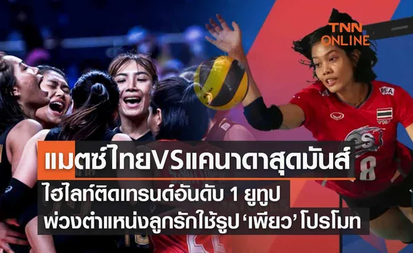 วอลเลย์บอล ‘ไทย VS แคนาดา’ ติดเทรนด์ยูทูป NO.1 พ่วงตำแหน่งทีมลูกรัก!