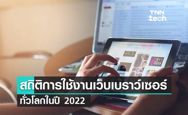 รวมสถิติการใช้งานเว็บเบราว์เซอร์ทั่วโลกในปี 2022