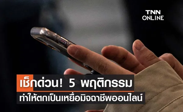 เช็กด่วน! 5 พฤติกรรม ทำให้ตกเป็นเหยื่อมิจฉาชีพออนไลน์