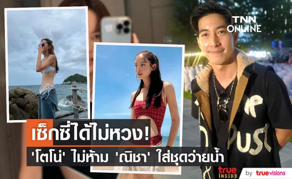 โตโน่ ไม่หวงเรื่อง ณิชา โชว์ภาพชุดว่ายน้ำ 