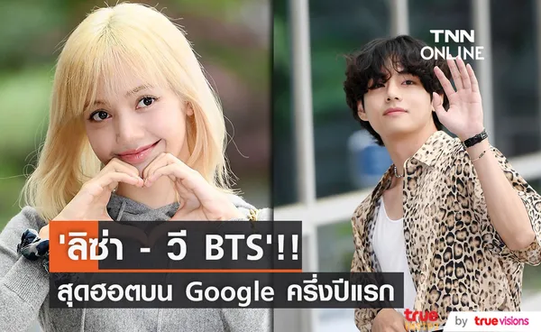 ‘ลิซ่า - วี BTS’!! ชื่อสุดฮอตบน Google ครึ่งปีแรกของปี 2022