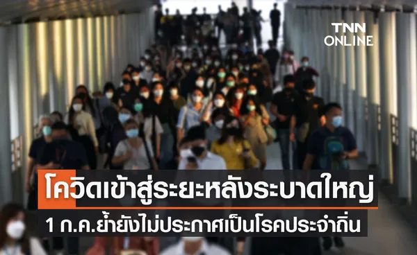 โควิด-19 เข้าสู่ระยะหลังการระบาดใหญ่ ชี้ไทยยังไม่ประกาศเป็นโรคประจำถิ่น