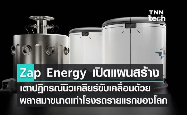 Zap Energy เปิดแผนสร้างเตาปฏิกรณ์นิวเคลียร์ขับเคลื่อนด้วยพลาสมาขนาดเท่าโรงรถรายแรกของโลก