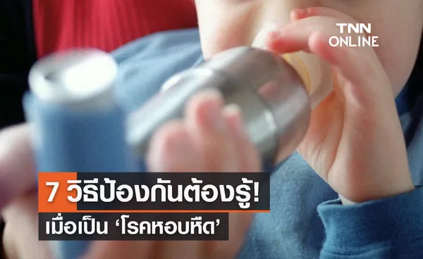 โรคหอบหืด 7 วิธีป้องกันที่ผู้ป่วยต้องรู้ ช่วยลดความรุนแรง-อาการของโรคได้