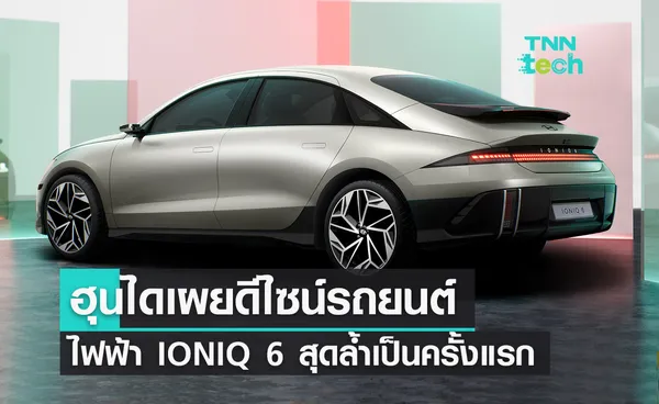 ฮุนไดเผยดีไซน์รถยนต์พลังงานไฟฟ้า IONIQ 6 สุดล้ำเป็นครั้งแรก