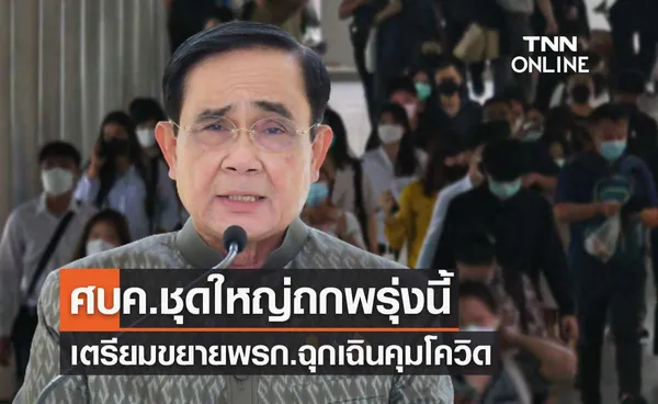 ศบค.ชุดใหญ่ถกพรุ่งนี้ เตรียมขยายพรก.ฉุกเฉิน-พิจารณาแผนวัคซีนส.ค.