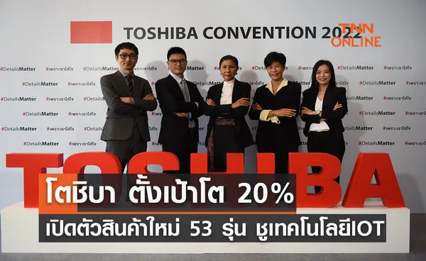 โตชิบา ตั้งเป้าโต 20% รุกหนักครึ่งปีหลัง เปิดตัวสินค้าใหม่ 53 รุ่น ชูเทคโนโลยี IOT