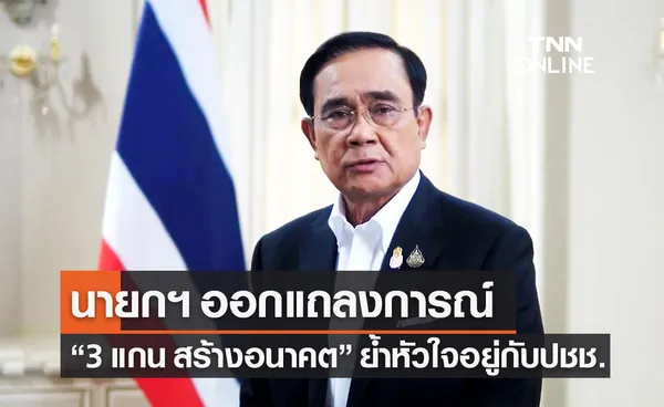 นายกฯ แถลงการณ์กลยุทธ์ 3 แกน สร้างอนาคต ย้ำหัวใจอยู่กับชาติและประชาชน