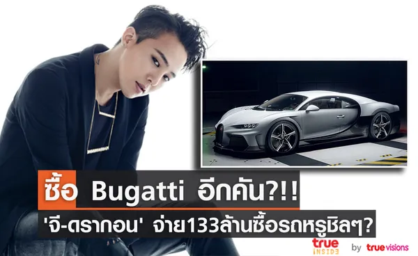 รวยไม่ไหว!! ‘จี-ดรากอน’ จ่าย 133 ล้านซื้อ Bugatti เพิ่มอีกคันชิลๆ