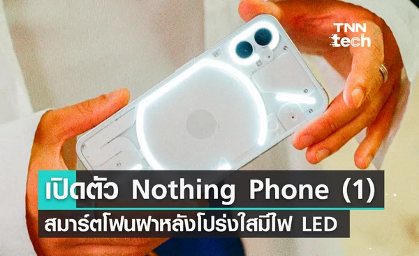 เปิดตัว Nothing Phone (1) สมาร์ตโฟนแนวคิดใหม่ฝาหลังโปร่งใสมีไฟ LED