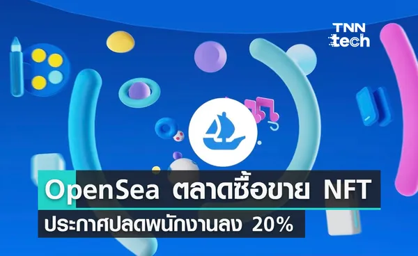 โอเพ่นซี (OpenSea) แพลตฟอร์มซื้อขาย NFT ขนาดใหญ่ที่สุดในโลกปลดพนักงานลง 20%