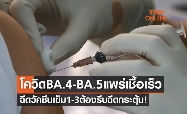 โควิด BA.4-BA.5 แพร่เชื้อเร็วมาก ฉีดวัคซีนแค่เข็ม 1-3 ต้องรีบฉีดเข็มกระตุ้นด่วน!