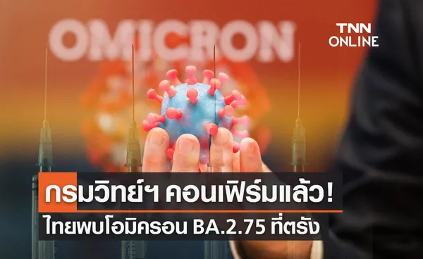 ไทยพบโควิด-19 โอมิครอน BA.2.75 ที่ตรัง อาจหลบภูมิคุ้มกัน ยังไม่มีข้อมูลว่าแพร่เร็ว