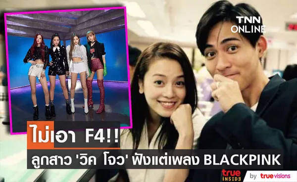 ไม่เอา F4!! ลูกสาว ‘ไจ่ไจ๋’ หรือ ‘วิค F4’ ฟังแต่เพลง BLACKPINK (มีคลิป)