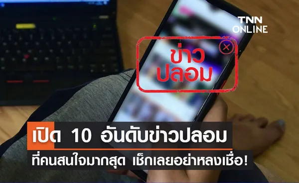 เช็กลิสต์ 10 อันดับ ข่าวปลอม ที่คนสนใจมากสุด เตือนอย่าหลงเชื่อ!