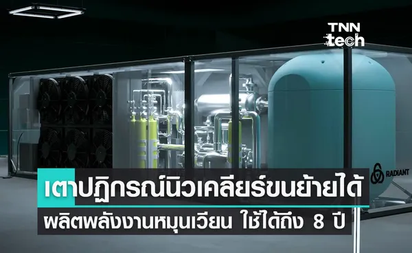 เครื่องปฏิกรณ์ขนาดเล็ก ผลิตพลังงานนิวเคลียร์ ใช้ได้นาน 8 ปีในทุกที่ทั่วโลก