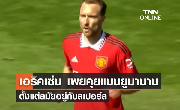 'เอริคเซ่น' เผย 'แมนยู' ตามจีบมานาน ตั้งแต่อยู่กับสเปอร์ส