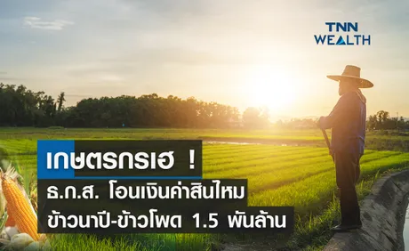 เกษตรกรเฮ ! ธ.ก.ส. โอนเงินค่าสินไหมข้าวนาปี-ข้าวโพดเลี้ยงสัตว์  1.5 พันล้านบาท