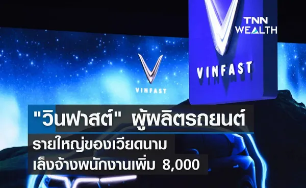 วินฟาสต์ ผู้ผลิตรถยนต์รายใหญ่ เล็งจ้างพนักงานเพิ่ม 8,000 หนุนผลิตรถ EV