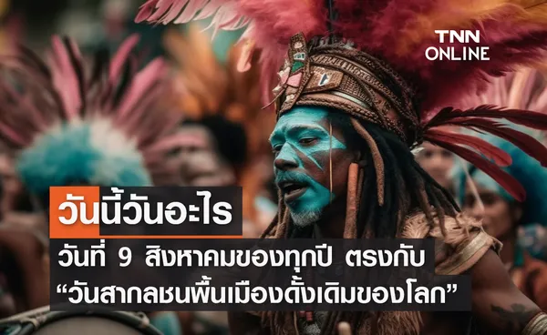 วันนี้วันอะไร วันที่ 9 สิงหาคม ตรงกับ วันสากลว่าด้วยชนพื้นเมืองดั้งเดิมของโลก